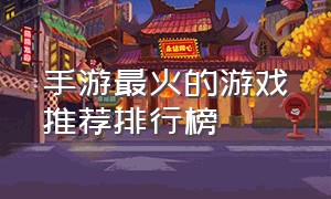 手游最火的游戏推荐排行榜