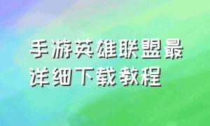 手游英雄联盟最详细下载教程