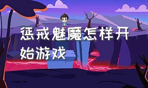 惩戒魅魔怎样开始游戏（惩戒魅魔怎样开始游戏的）