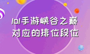 lol手游峡谷之巅对应的排位段位