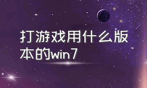 打游戏用什么版本的win7（打游戏用win7专业版还是旗舰版好）