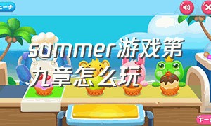 summer游戏第九章怎么玩