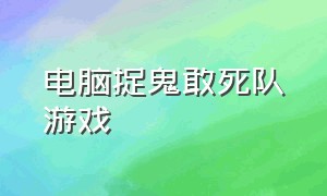 电脑捉鬼敢死队游戏（捉鬼敢死队游戏没中文吗）