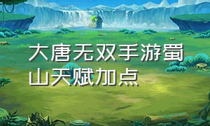 大唐无双手游蜀山天赋加点