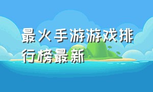 最火手游游戏排行榜最新