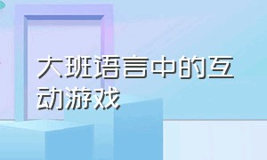 大班语言中的互动游戏