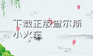 下载正版查尔斯小火车（下载正版查尔斯小火车免费）