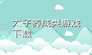 太子养成类游戏下载