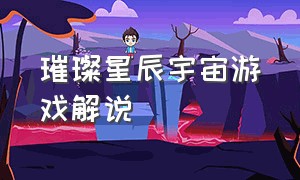 璀璨星辰宇宙游戏解说