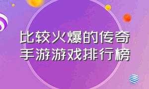 比较火爆的传奇手游游戏排行榜