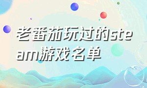 老番茄玩过的steam游戏名单