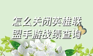 怎么关闭英雄联盟手游战绩查询