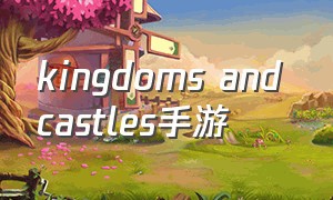 kingdoms and castles手游