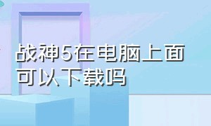 战神5在电脑上面可以下载吗