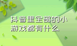 抖音里全部的小游戏都有什么