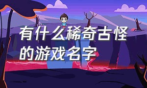 有什么稀奇古怪的游戏名字