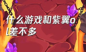 什么游戏和紫翼ol差不多