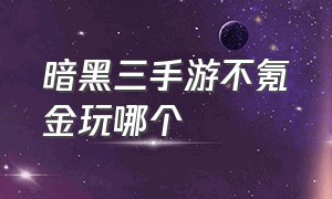 暗黑三手游不氪金玩哪个