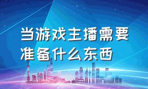 当游戏主播需要准备什么东西