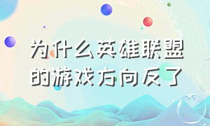 为什么英雄联盟的游戏方向反了