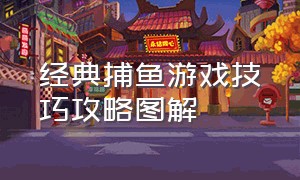 经典捕鱼游戏技巧攻略图解（捕鱼游戏玩法技巧介绍图片）