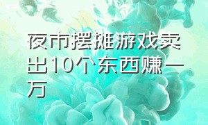 夜市摆摊游戏卖出10个东西赚一万