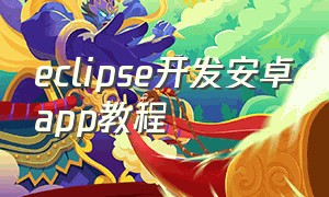 eclipse开发安卓app教程（eclipse生成安卓app）