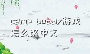 camp buddy游戏怎么改中文