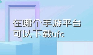 在哪个手游平台可以下载ufc