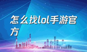 怎么找lol手游官方（lol手游官方正版预约地址）