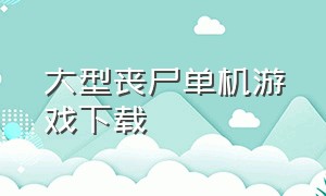 大型丧尸单机游戏下载