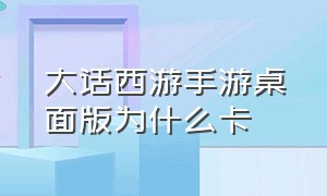 大话西游手游桌面版为什么卡