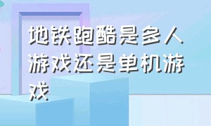 地铁跑酷是多人游戏还是单机游戏