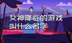 女神降临的游戏叫什么名字