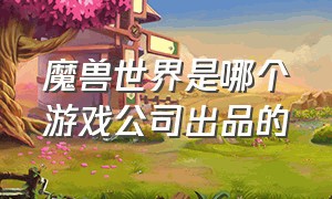 魔兽世界是哪个游戏公司出品的