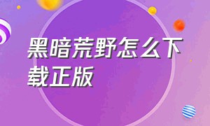 黑暗荒野怎么下载正版（黑暗荒野内置菜单版怎么下）