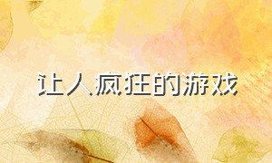 让人疯狂的游戏（让人疯狂的游戏名字）