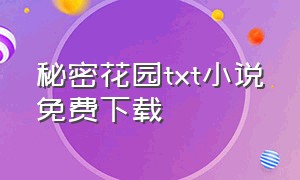 秘密花园txt小说免费下载（秘密花园库文件txt）