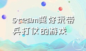 steam超好玩带兵打仗的游戏（steam上的带兵打仗低内存游戏推荐）