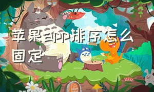 苹果app排序怎么固定（苹果下载app怎么自由排序）