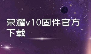 荣耀v10固件官方下载