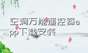 空调万能遥控器app下载安装（下载空调万能遥控器并安装软件）