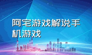 阿宅游戏解说手机游戏