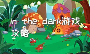 in the dark游戏攻略