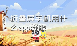 折叠屏手机用什么app舒服