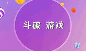 斗破 游戏（斗破游戏ID大全）