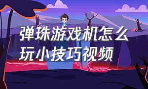 弹珠游戏机怎么玩小技巧视频