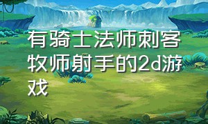 有骑士法师刺客牧师射手的2d游戏