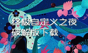 终极自定义之夜破解版下载