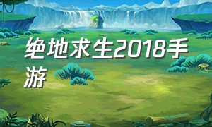 绝地求生2018手游（绝地求生手游最新消息）